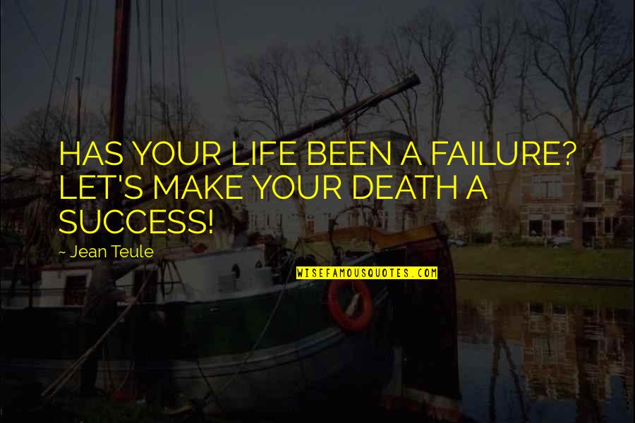 A Heart Of Gold Stopped Beating Quotes By Jean Teule: HAS YOUR LIFE BEEN A FAILURE? LET'S MAKE