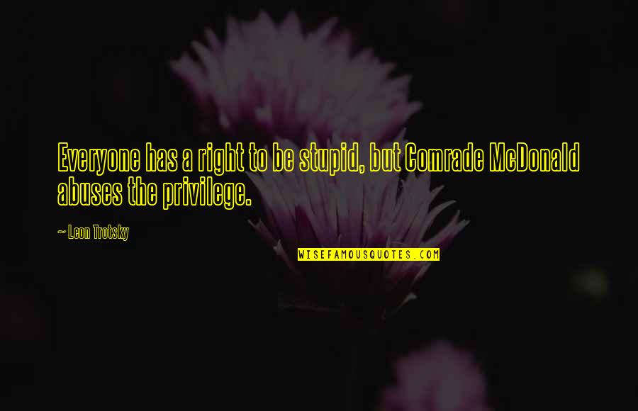 A Heart Of Gold Stopped Beating Quotes By Leon Trotsky: Everyone has a right to be stupid, but