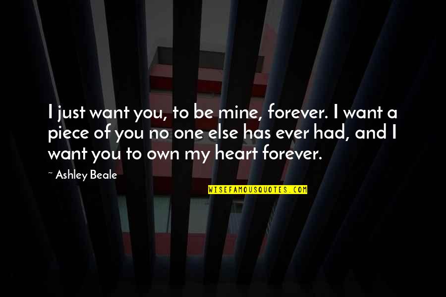 A Heart Quote Quotes By Ashley Beale: I just want you, to be mine, forever.