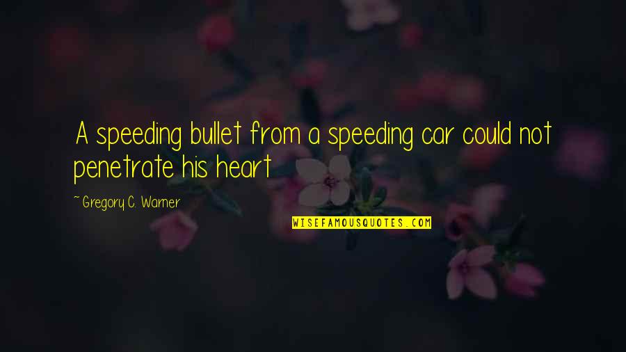 A Heart Quote Quotes By Gregory C. Warner: A speeding bullet from a speeding car could