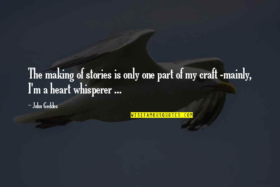 A Heart Quote Quotes By John Geddes: The making of stories is only one part