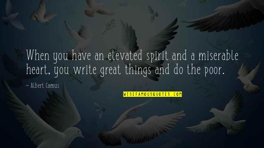 A Heart Quotes By Albert Camus: When you have an elevated spirit and a