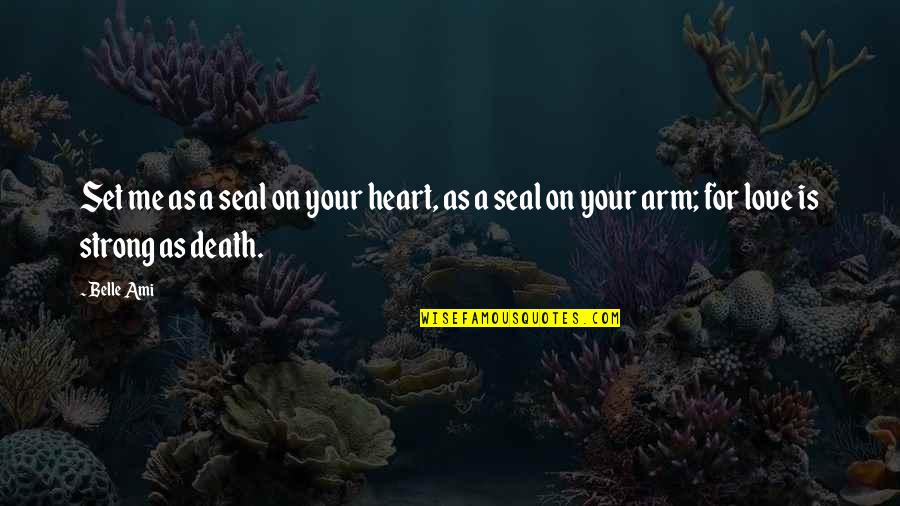A Heart Quotes By Belle Ami: Set me as a seal on your heart,