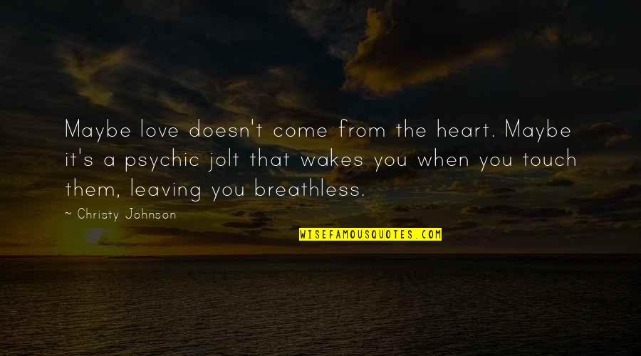 A Heart Quotes By Christy Johnson: Maybe love doesn't come from the heart. Maybe