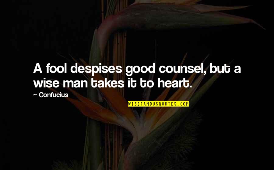 A Heart Quotes By Confucius: A fool despises good counsel, but a wise