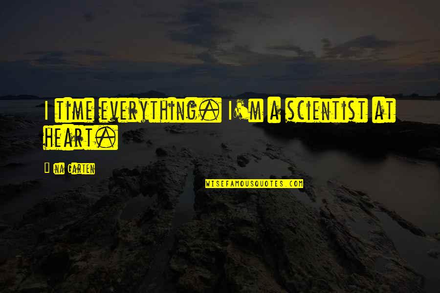 A Heart Quotes By Ina Garten: I time everything. I'm a scientist at heart.