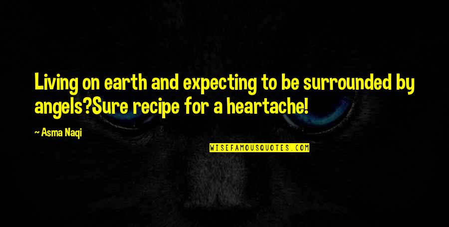 A Heartache Quotes By Asma Naqi: Living on earth and expecting to be surrounded