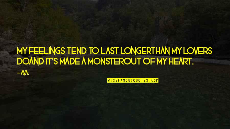 A Heartache Quotes By AVA.: my feelings tend to last longerthan my lovers
