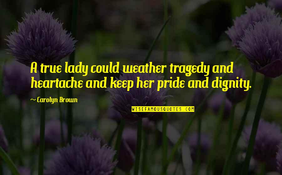 A Heartache Quotes By Carolyn Brown: A true lady could weather tragedy and heartache