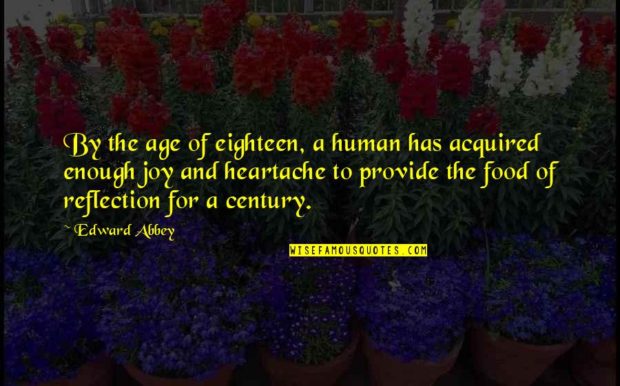 A Heartache Quotes By Edward Abbey: By the age of eighteen, a human has