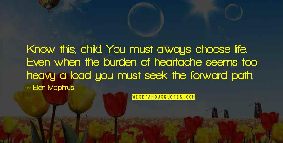 A Heartache Quotes By Ellen Malphrus: Know this, child. You must always choose life.