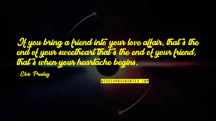 A Heartache Quotes By Elvis Presley: If you bring a friend into your love