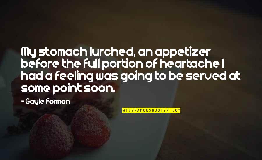 A Heartache Quotes By Gayle Forman: My stomach lurched, an appetizer before the full A Heartache Quotes By Gayle Forman: My stomach lurched, an appetizer before the full