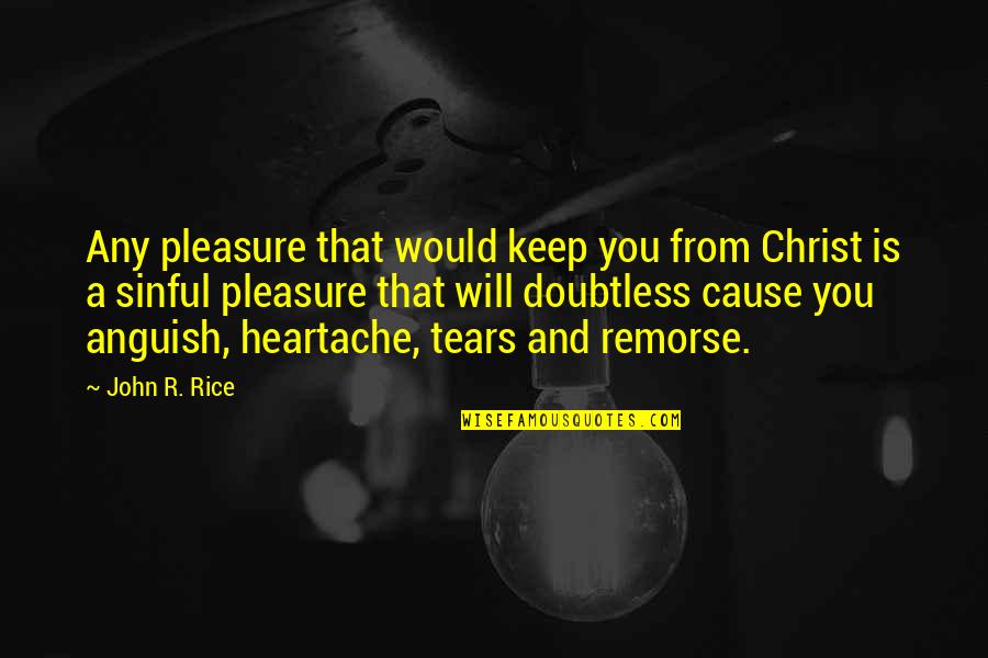 A Heartache Quotes By John R. Rice: Any pleasure that would keep you from Christ