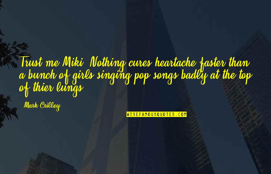 A Heartache Quotes By Mark Crilley: Trust me Miki. Nothing cures heartache faster than