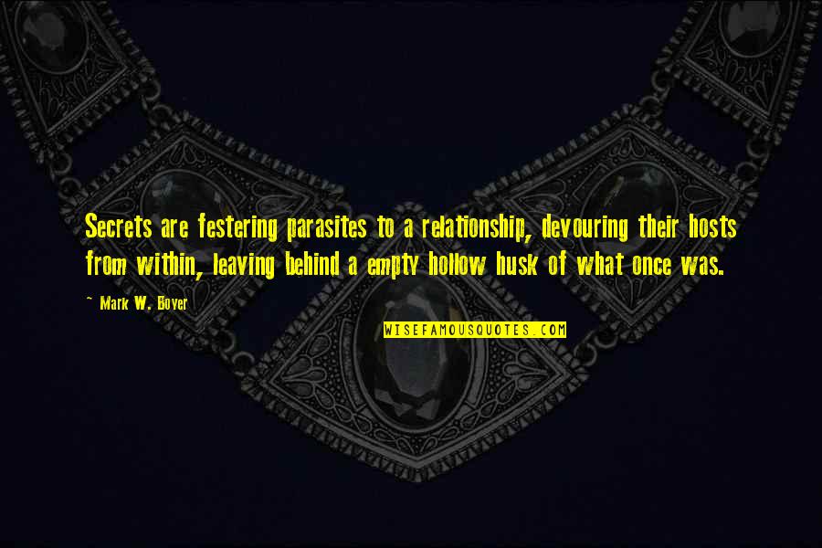 A Heartache Quotes By Mark W. Boyer: Secrets are festering parasites to a relationship, devouring