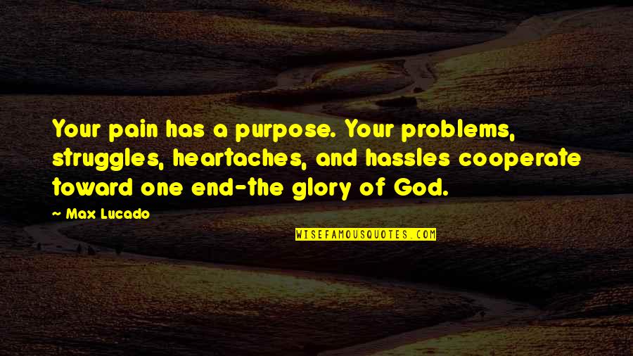 A Heartache Quotes By Max Lucado: Your pain has a purpose. Your problems, struggles,