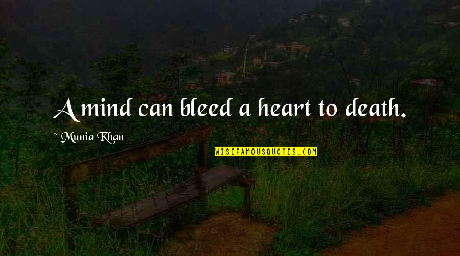 A Heartache Quotes By Munia Khan: A mind can bleed a heart to death.