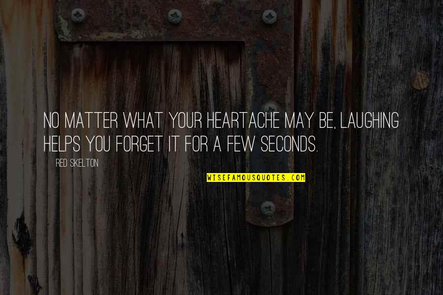 A Heartache Quotes By Red Skelton: No matter what your heartache may be, laughing
