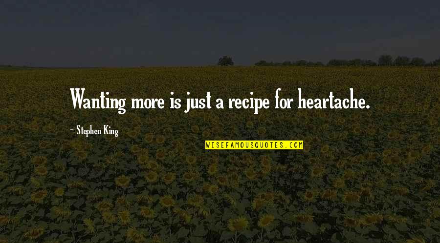 A Heartache Quotes By Stephen King: Wanting more is just a recipe for heartache.