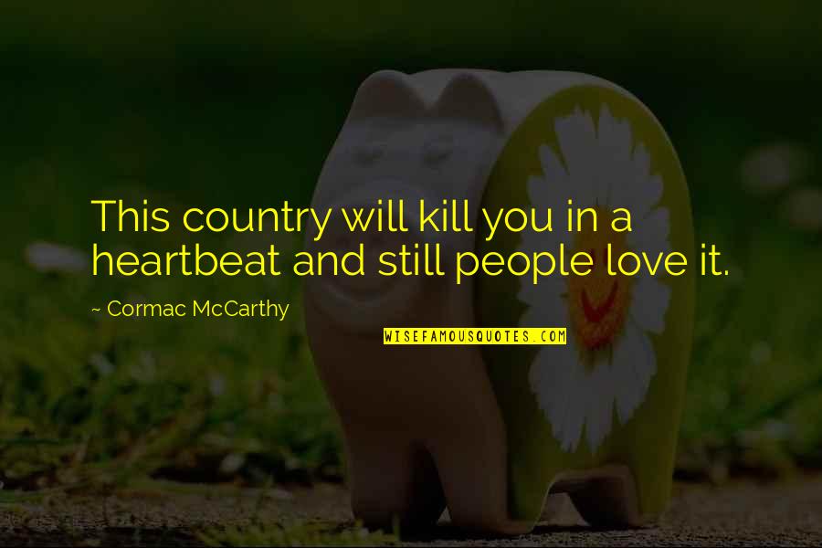 A Heartbeat Quotes By Cormac McCarthy: This country will kill you in a heartbeat A Heartbeat Quotes By Cormac McCarthy: This country will kill you in a heartbeat