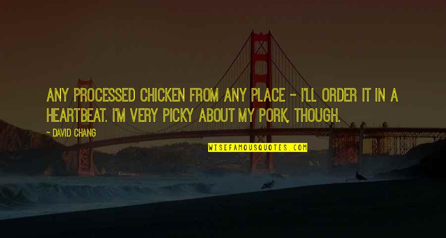 A Heartbeat Quotes By David Chang: Any processed chicken from any place - I'll A Heartbeat Quotes By David Chang: Any processed chicken from any place - I'll