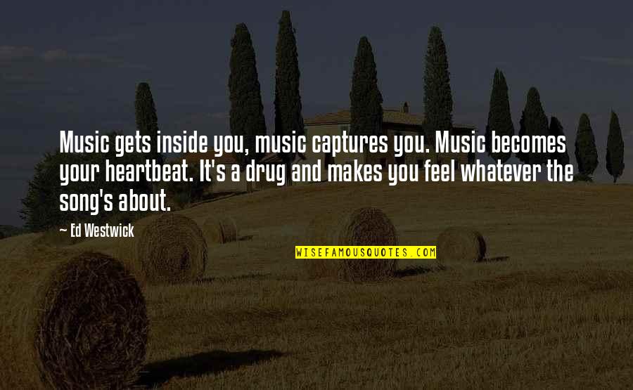 A Heartbeat Quotes By Ed Westwick: Music gets inside you, music captures you. Music A Heartbeat Quotes By Ed Westwick: Music gets inside you, music captures you. Music