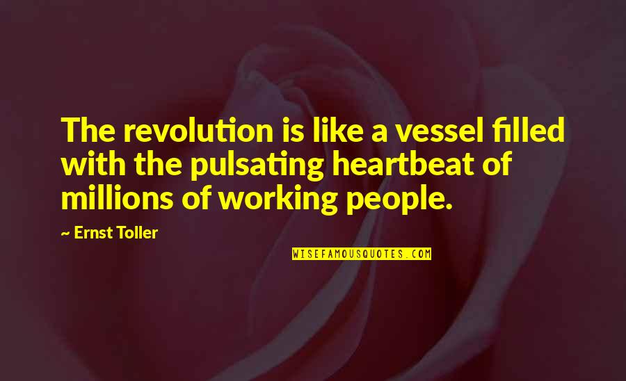 A Heartbeat Quotes By Ernst Toller: The revolution is like a vessel filled with A Heartbeat Quotes By Ernst Toller: The revolution is like a vessel filled with