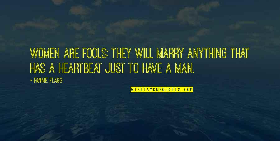 A Heartbeat Quotes By Fannie Flagg: Women are fools; they will marry anything that