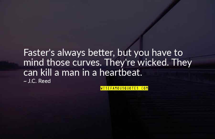 A Heartbeat Quotes By J.C. Reed: Faster's always better, but you have to mind A Heartbeat Quotes By J.C. Reed: Faster's always better, but you have to mind