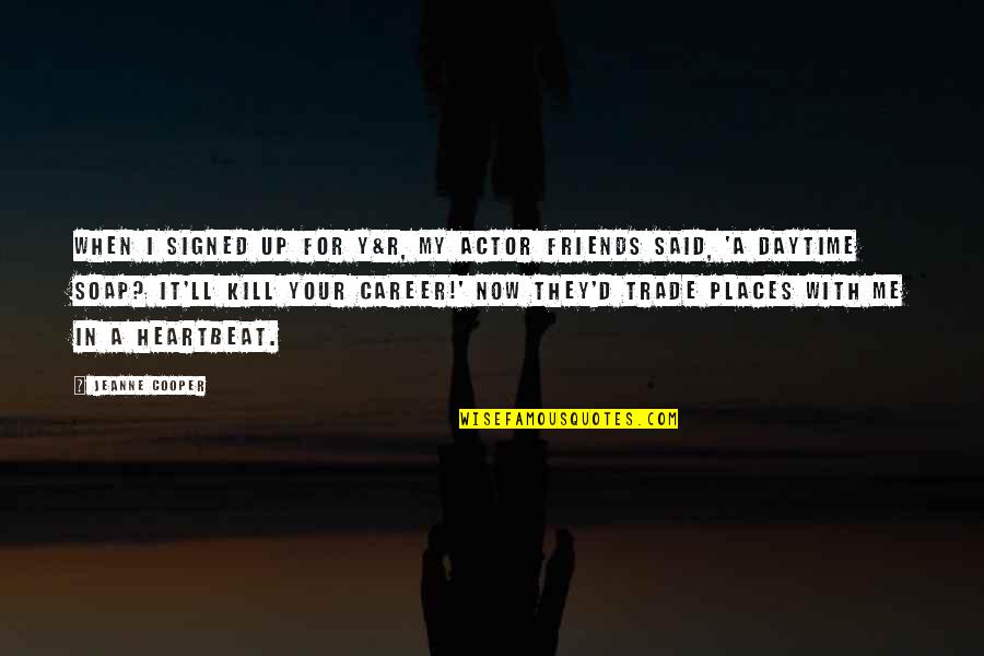 A Heartbeat Quotes By Jeanne Cooper: When I signed up for Y&R, my actor A Heartbeat Quotes By Jeanne Cooper: When I signed up for Y&R, my actor