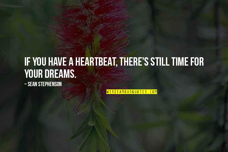A Heartbeat Quotes By Sean Stephenson: If you have a heartbeat, there's still time A Heartbeat Quotes By Sean Stephenson: If you have a heartbeat, there's still time