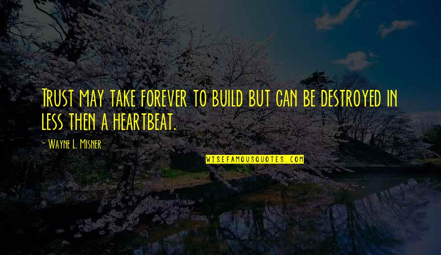 A Heartbeat Quotes By Wayne L. Misner: Trust may take forever to build but can