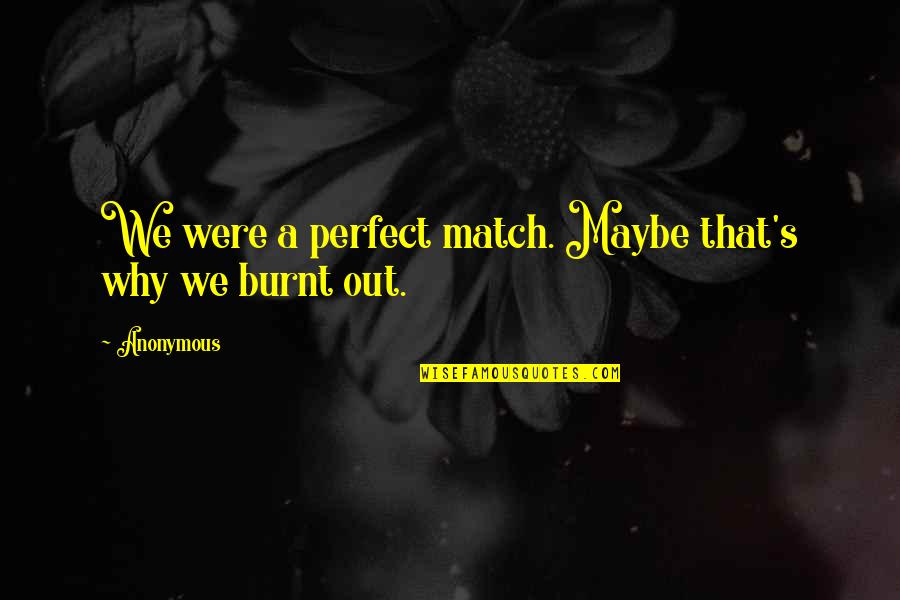 A Heartbreak Quotes By Anonymous: We were a perfect match. Maybe that's why