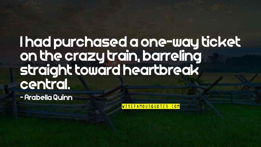 A Heartbreak Quotes By Arabella Quinn: I had purchased a one-way ticket on the A Heartbreak Quotes By Arabella Quinn: I had purchased a one-way ticket on the