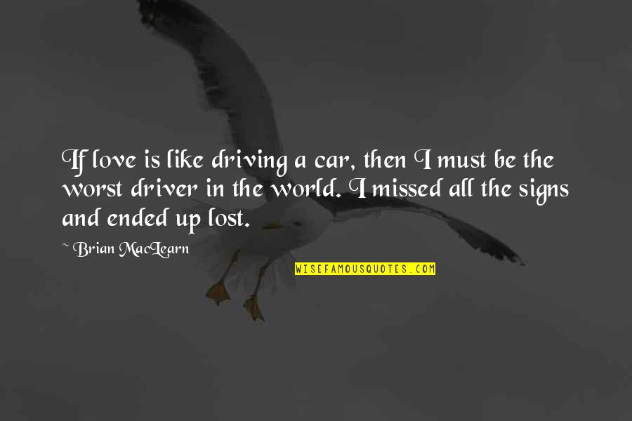 A Heartbreak Quotes By Brian MacLearn: If love is like driving a car, then