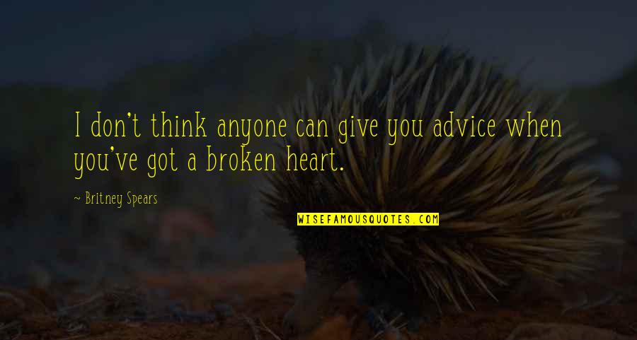 A Heartbreak Quotes By Britney Spears: I don't think anyone can give you advice