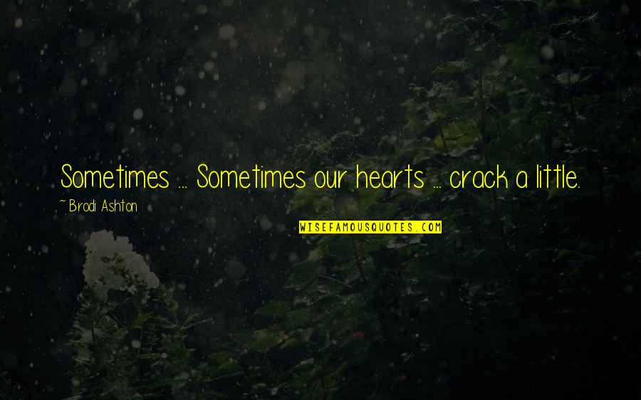 A Heartbreak Quotes By Brodi Ashton: Sometimes ... Sometimes our hearts ... crack a