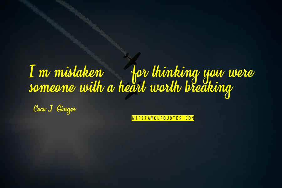 A Heartbreak Quotes By Coco J. Ginger: I'm mistaken ... .for thinking you were someone