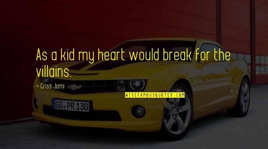A Heartbreak Quotes By Criss Jami: As a kid my heart would break for