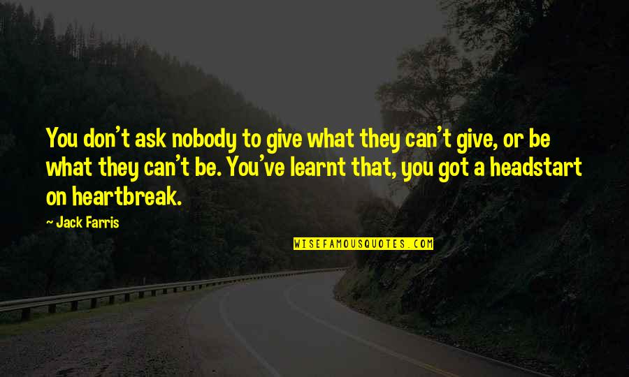 A Heartbreak Quotes By Jack Farris: You don't ask nobody to give what they