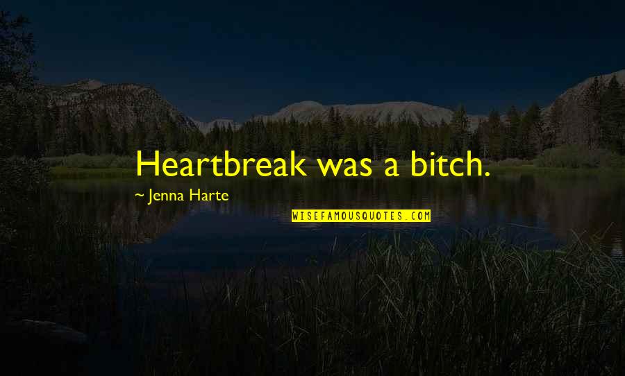 A Heartbreak Quotes By Jenna Harte: Heartbreak was a bitch.