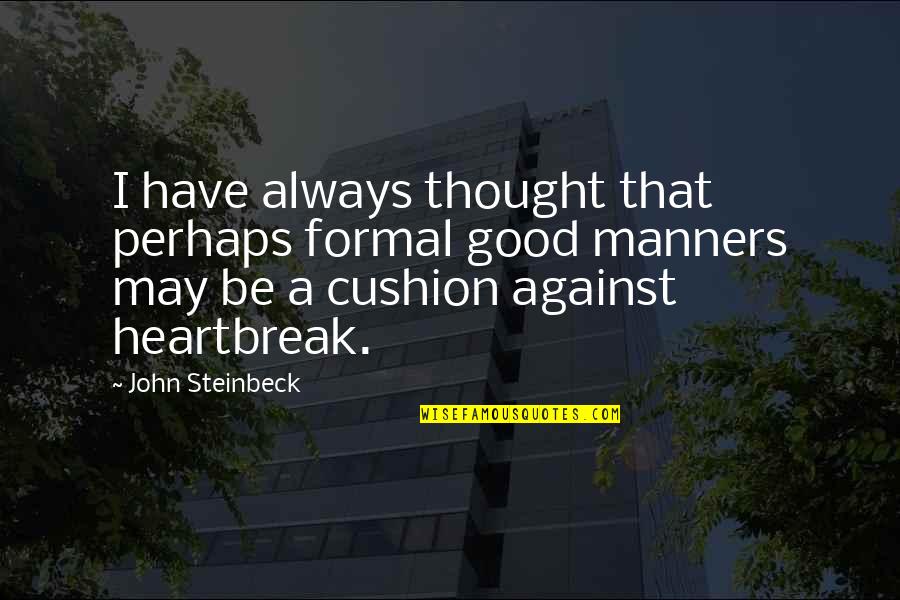 A Heartbreak Quotes By John Steinbeck: I have always thought that perhaps formal good A Heartbreak Quotes By John Steinbeck: I have always thought that perhaps formal good