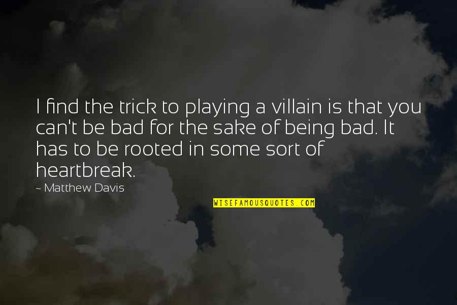 A Heartbreak Quotes By Matthew Davis: I find the trick to playing a villain
