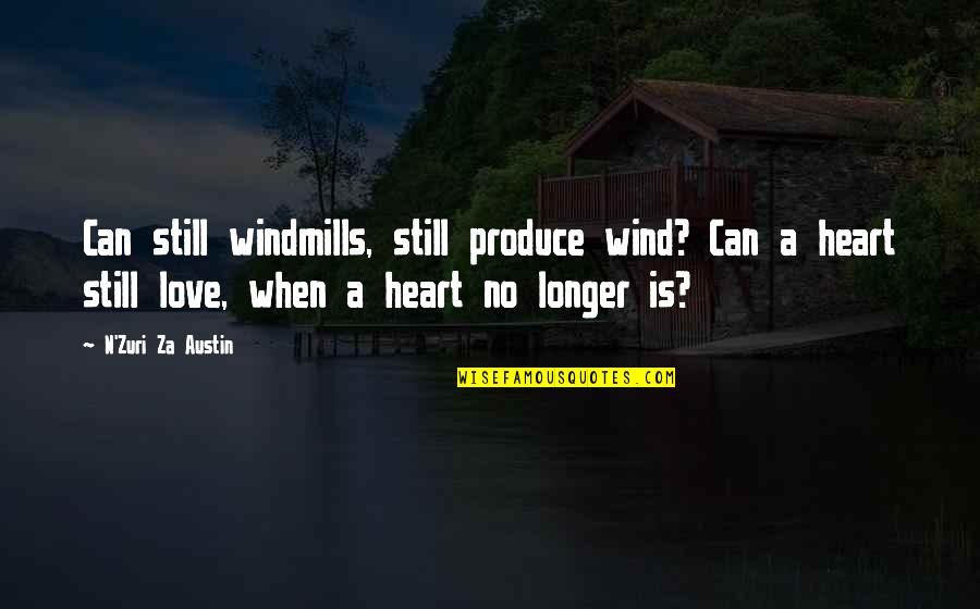A Heartbreak Quotes By N'Zuri Za Austin: Can still windmills, still produce wind? Can a