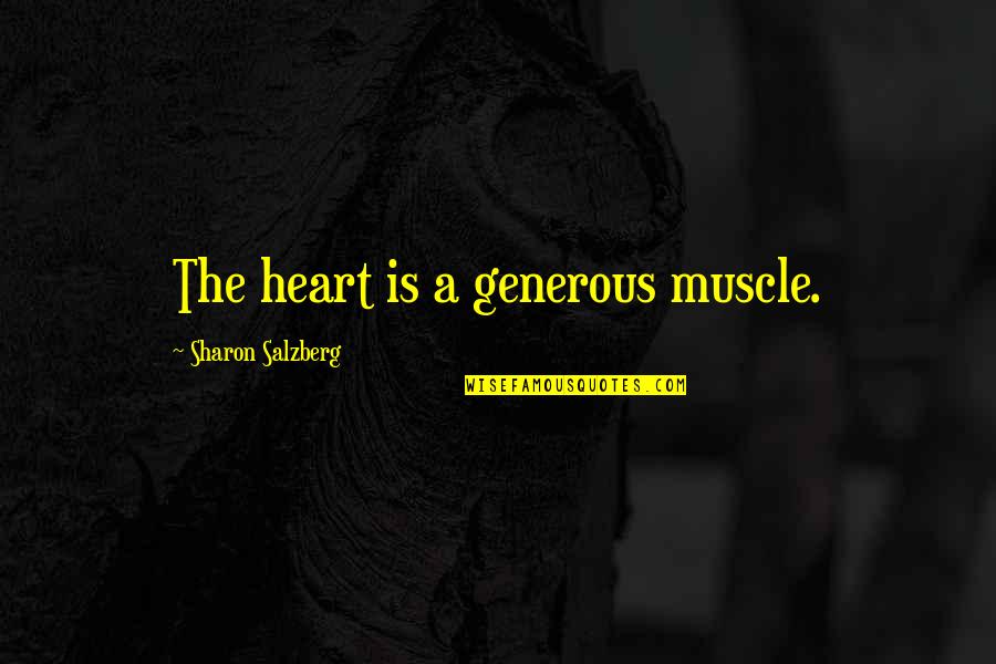 A Heartbreak Quotes By Sharon Salzberg: The heart is a generous muscle.
