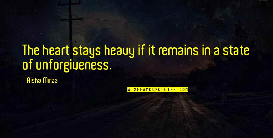 A Heavy Heart Quotes By Aisha Mirza: The heart stays heavy if it remains in