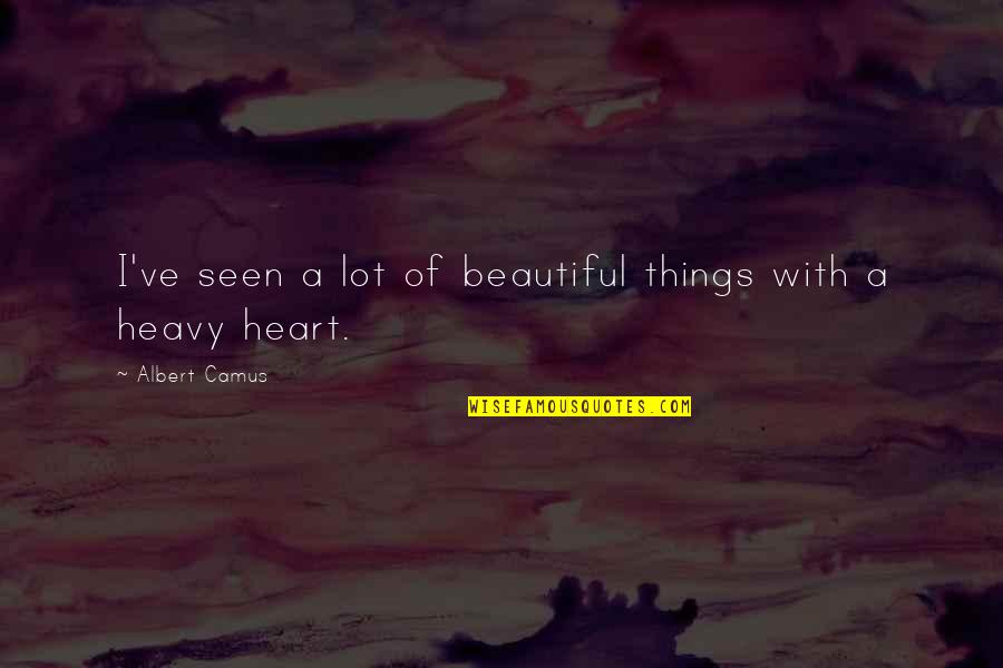 A Heavy Heart Quotes By Albert Camus: I've seen a lot of beautiful things with