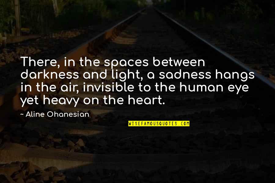 A Heavy Heart Quotes By Aline Ohanesian: There, in the spaces between darkness and light,