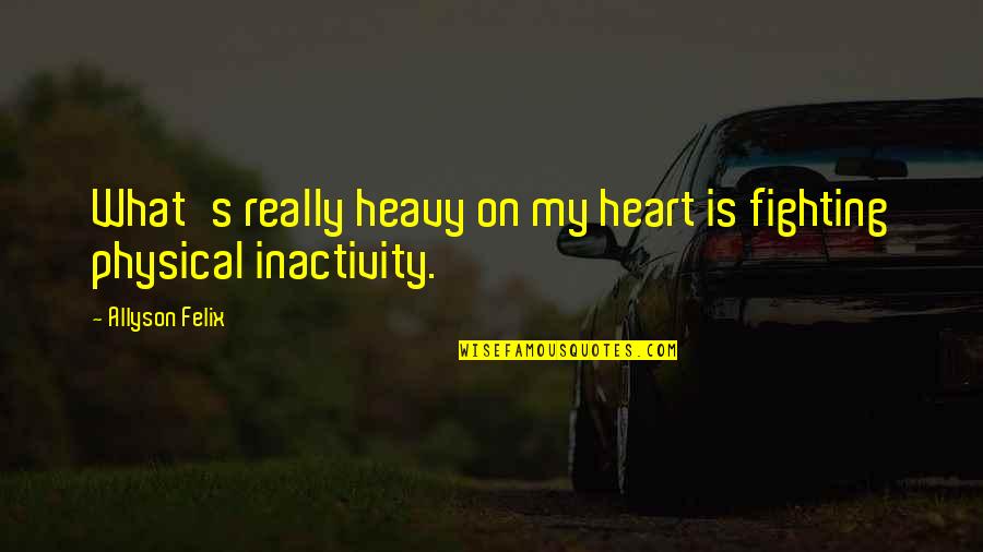 A Heavy Heart Quotes By Allyson Felix: What's really heavy on my heart is fighting